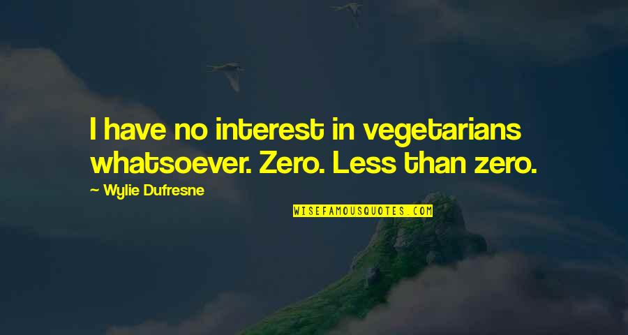 Dufresne Quotes By Wylie Dufresne: I have no interest in vegetarians whatsoever. Zero.