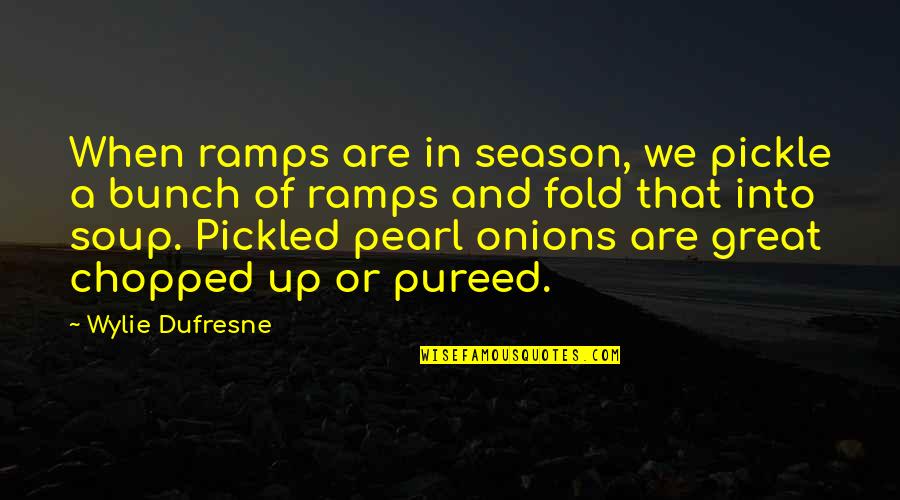 Dufresne Quotes By Wylie Dufresne: When ramps are in season, we pickle a