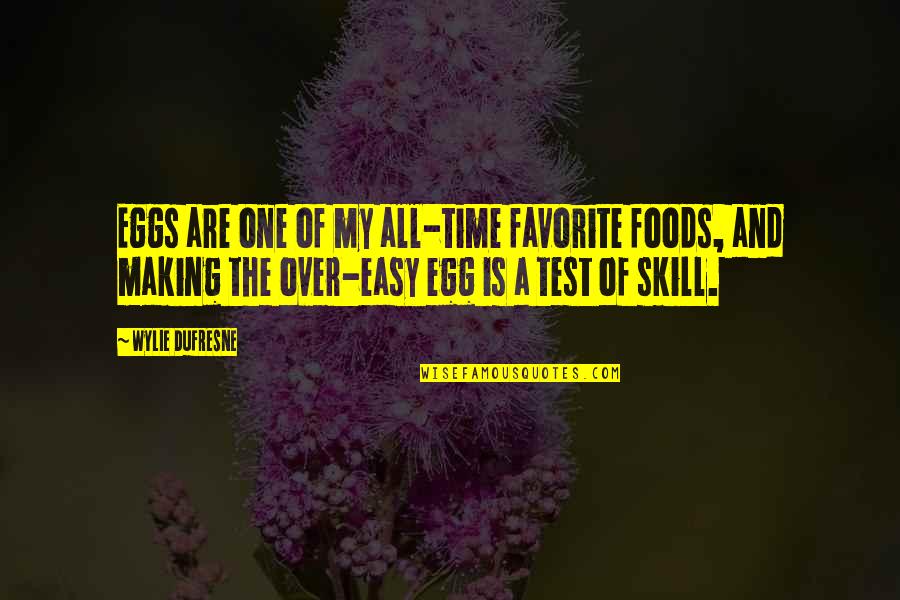 Dufresne Quotes By Wylie Dufresne: Eggs are one of my all-time favorite foods,