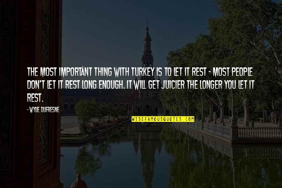 Dufresne Quotes By Wylie Dufresne: The most important thing with turkey is to