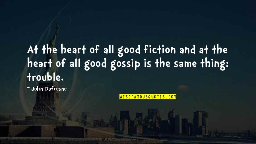 Dufresne's Quotes By John Dufresne: At the heart of all good fiction and Dufresne's Quotes By John Dufresne: At the heart of all good fiction and