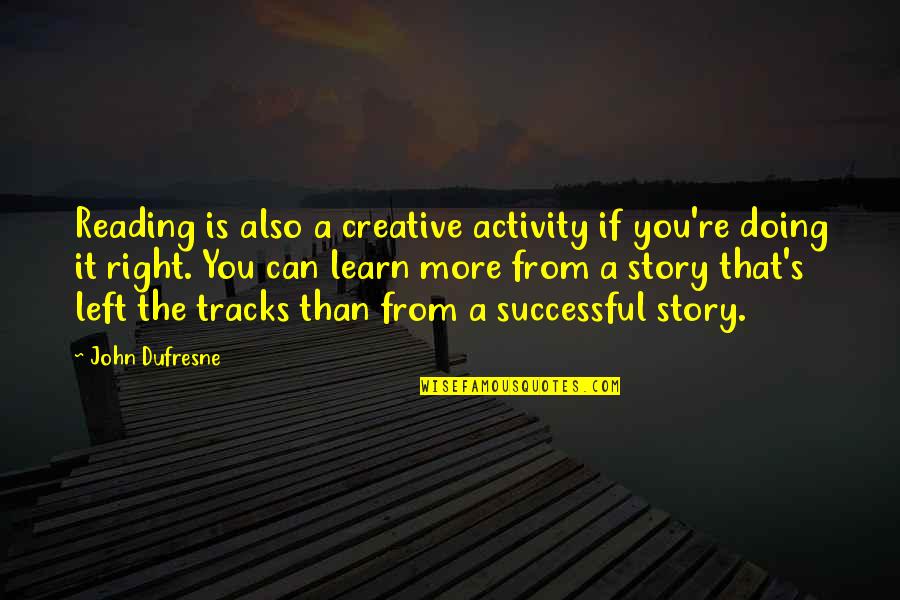 Dufresne's Quotes By John Dufresne: Reading is also a creative activity if you're Dufresne's Quotes By John Dufresne: Reading is also a creative activity if you're