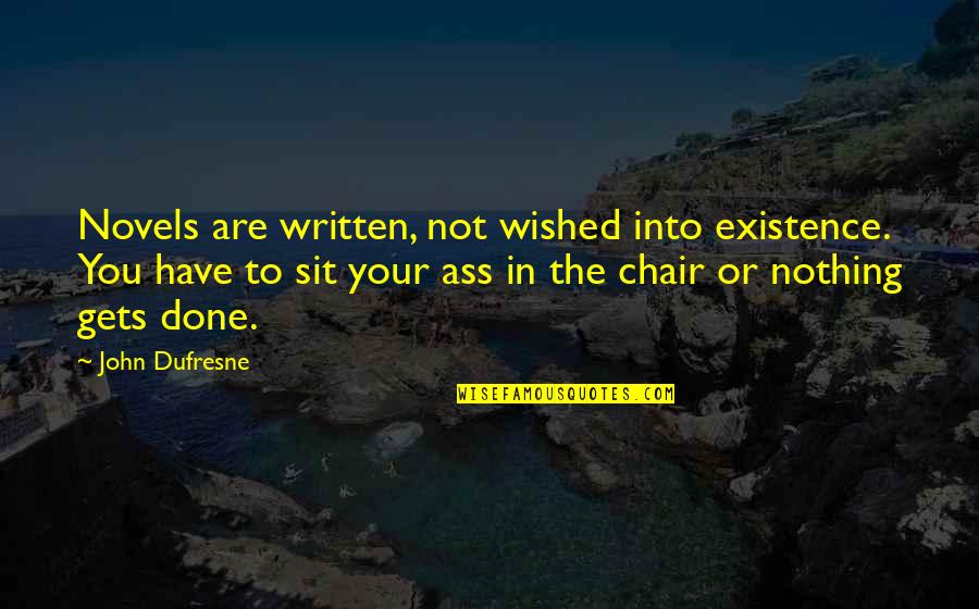 Dufresne's Quotes By John Dufresne: Novels are written, not wished into existence. You Dufresne's Quotes By John Dufresne: Novels are written, not wished into existence. You