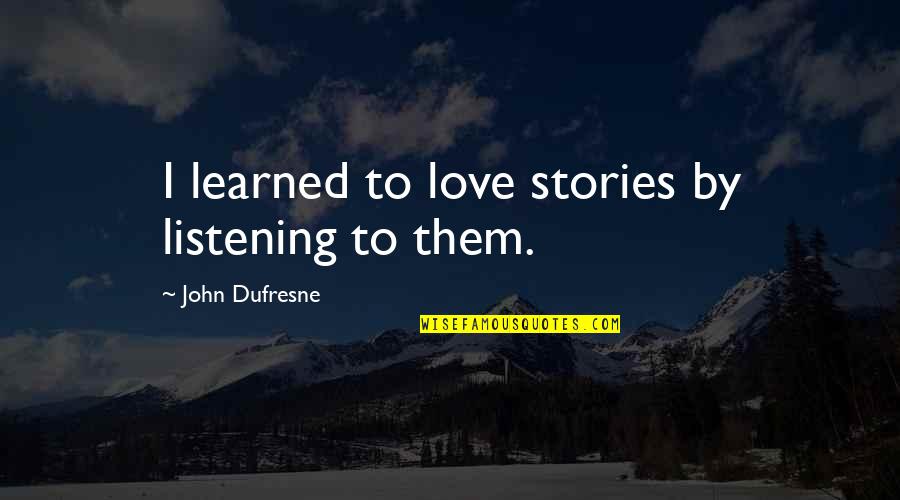 Dufresne's Quotes By John Dufresne: I learned to love stories by listening to Dufresne's Quotes By John Dufresne: I learned to love stories by listening to