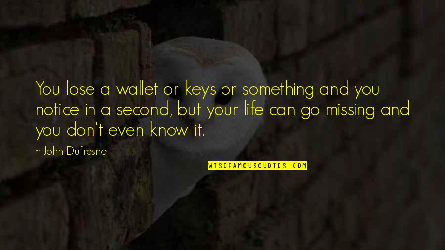 Dufresne's Quotes By John Dufresne: You lose a wallet or keys or something Dufresne's Quotes By John Dufresne: You lose a wallet or keys or something
