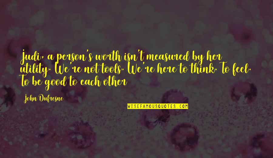 Dufresne's Quotes By John Dufresne: Judi, a person's worth isn't measured by her Dufresne's Quotes By John Dufresne: Judi, a person's worth isn't measured by her