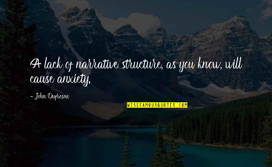 Dufresne's Quotes By John Dufresne: A lack of narrative structure, as you know, Dufresne's Quotes By John Dufresne: A lack of narrative structure, as you know,