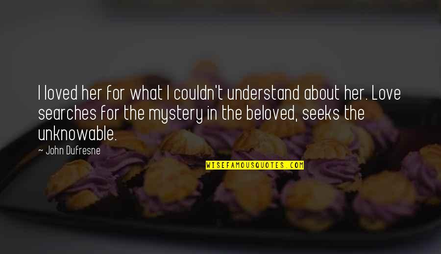 Dufresne's Quotes By John Dufresne: I loved her for what I couldn't understand Dufresne's Quotes By John Dufresne: I loved her for what I couldn't understand