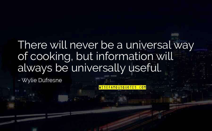 Dufresne's Quotes By Wylie Dufresne: There will never be a universal way of Dufresne's Quotes By Wylie Dufresne: There will never be a universal way of