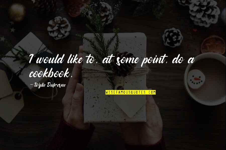 Dufresne's Quotes By Wylie Dufresne: I would like to, at some point, do Dufresne's Quotes By Wylie Dufresne: I would like to, at some point, do