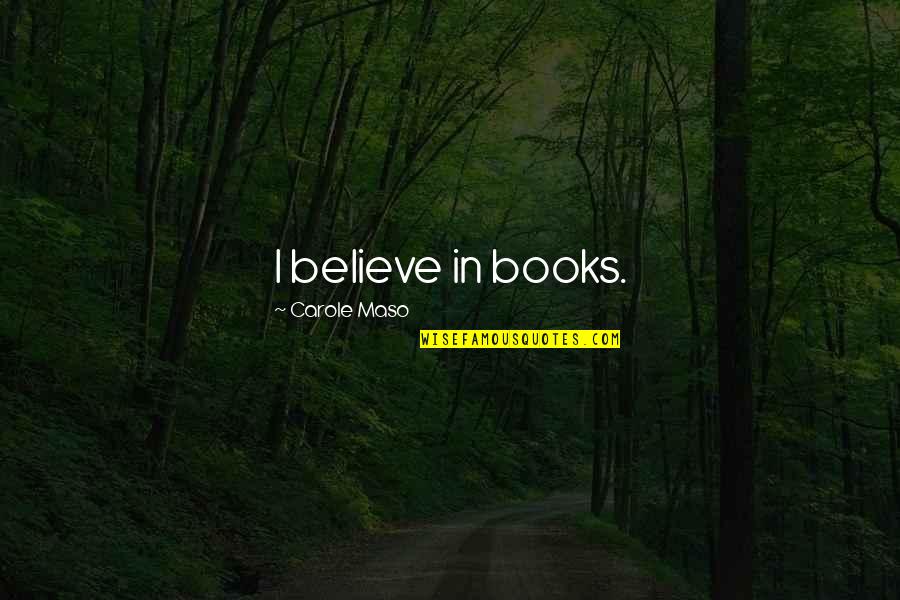 Dufs Stats Quotes By Carole Maso: I believe in books.