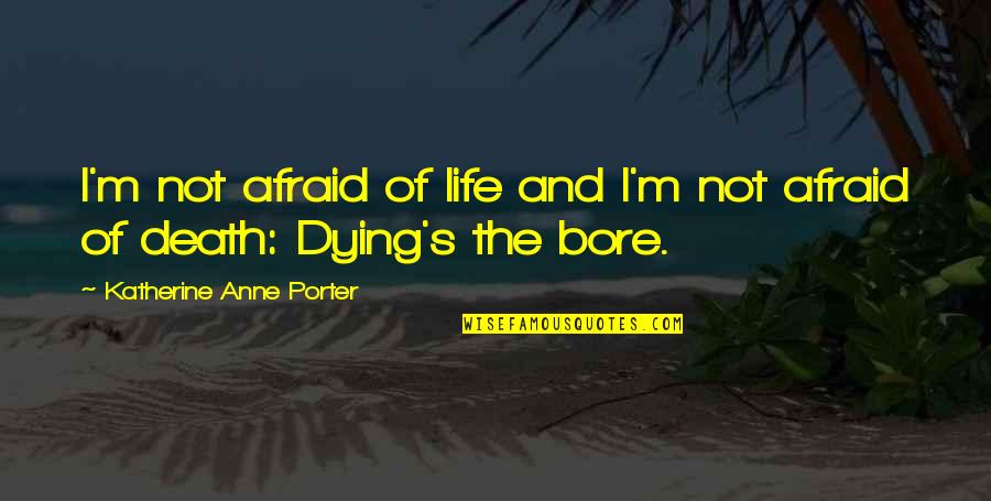 Dufty Quotes By Katherine Anne Porter: I'm not afraid of life and I'm not