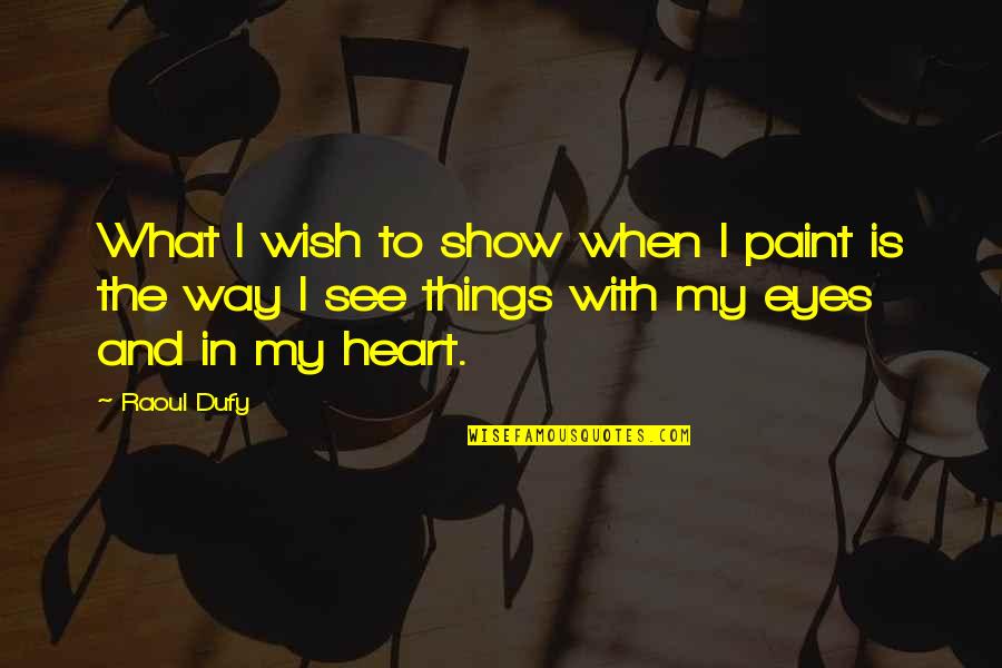 Dufy Art Quotes By Raoul Dufy: What I wish to show when I paint