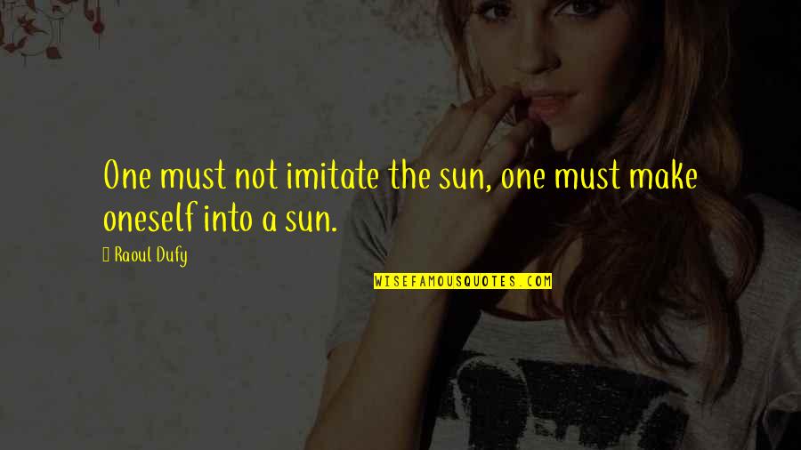 Dufy Raoul Quotes By Raoul Dufy: One must not imitate the sun, one must