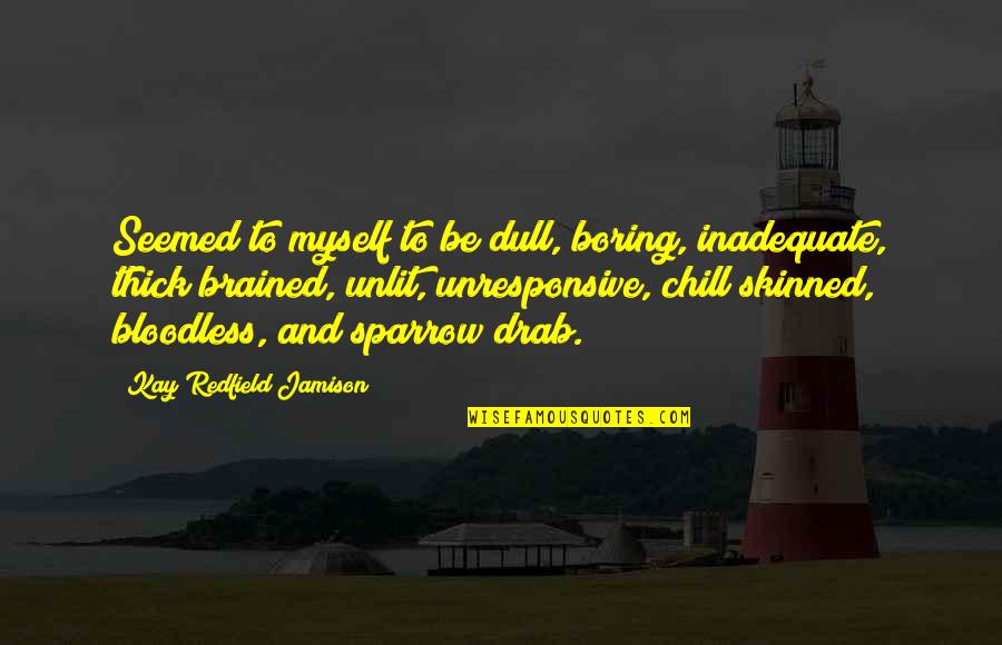 Dufy The Painter Quotes By Kay Redfield Jamison: Seemed to myself to be dull, boring, inadequate, Dufy The Painter Quotes By Kay Redfield Jamison: Seemed to myself to be dull, boring, inadequate,