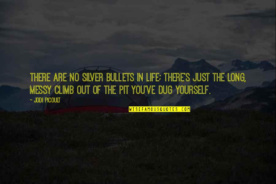 Dug From Up Quotes By Jodi Picoult: There are no silver bullets in life; there's