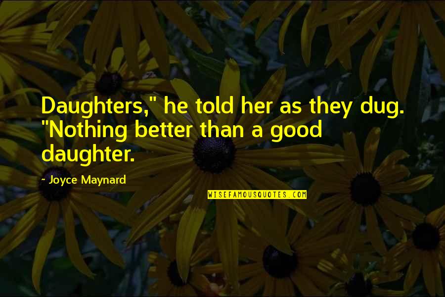 Dug From Up Quotes By Joyce Maynard: Daughters," he told her as they dug. "Nothing