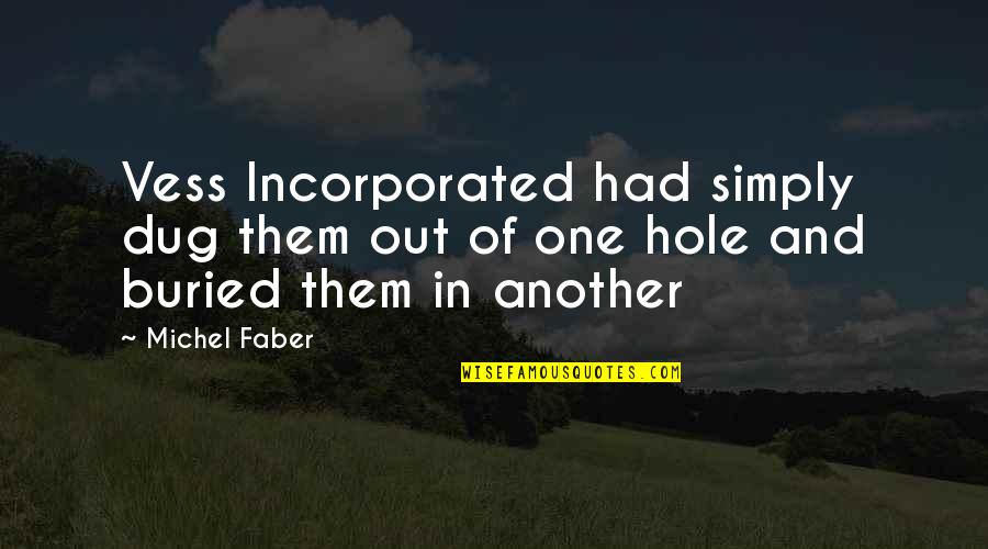 Dug From Up Quotes By Michel Faber: Vess Incorporated had simply dug them out of