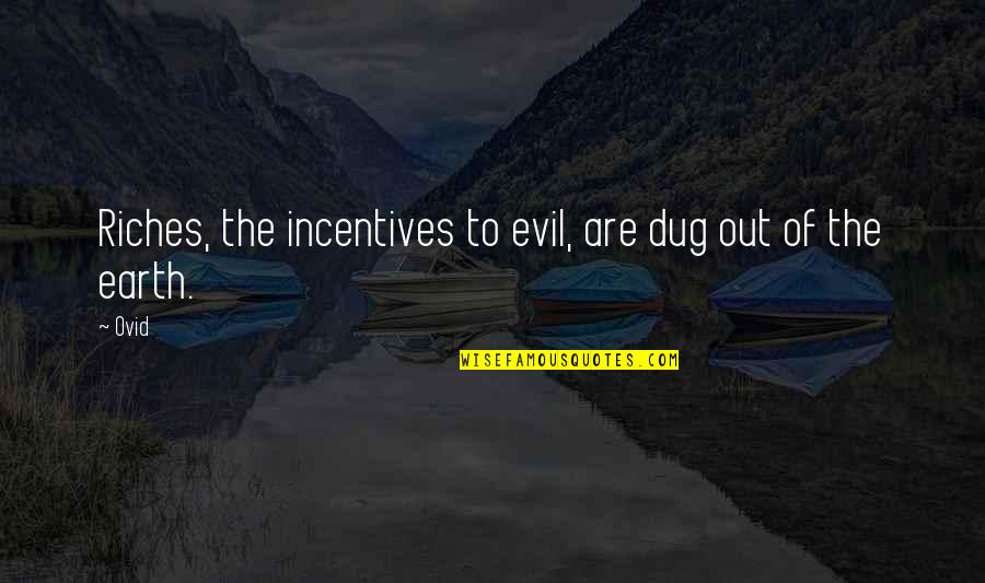 Dug From Up Quotes By Ovid: Riches, the incentives to evil, are dug out
