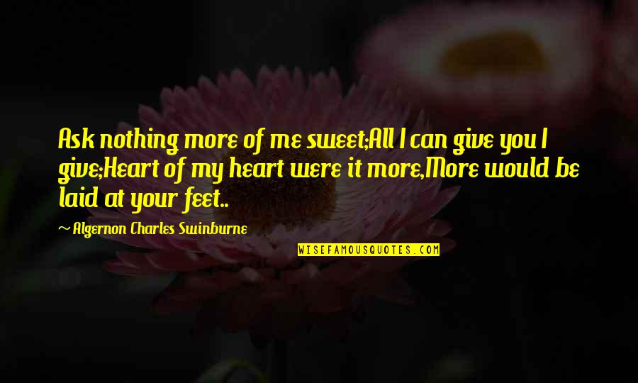 Dug Pinnick Quotes By Algernon Charles Swinburne: Ask nothing more of me sweet;All I can