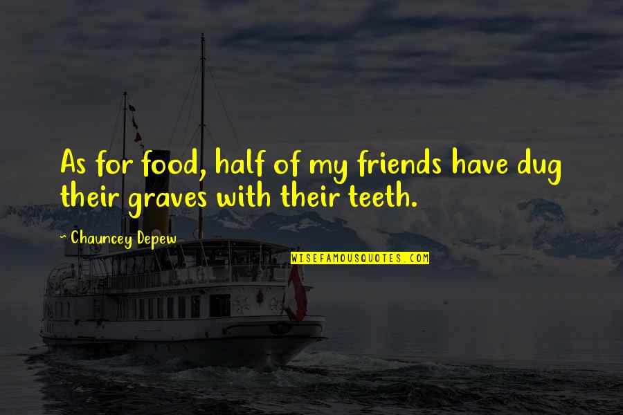 Dug Quotes By Chauncey Depew: As for food, half of my friends have