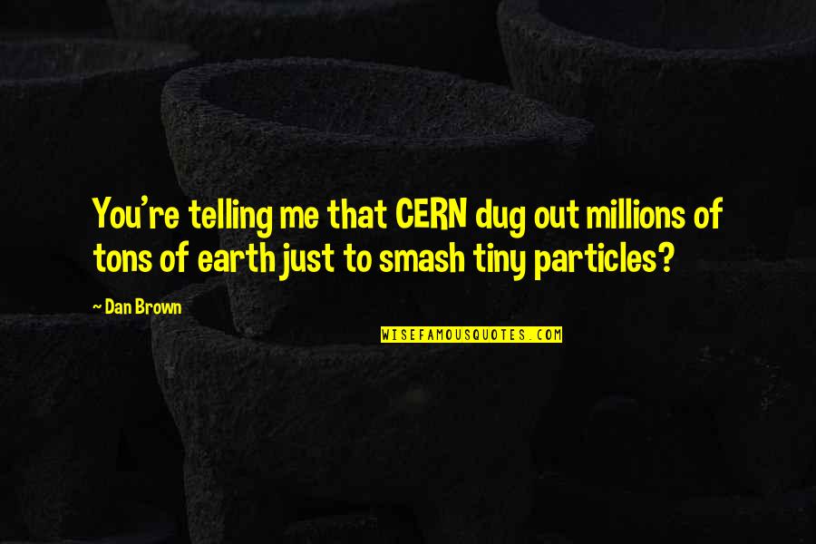 Dug Quotes By Dan Brown: You're telling me that CERN dug out millions