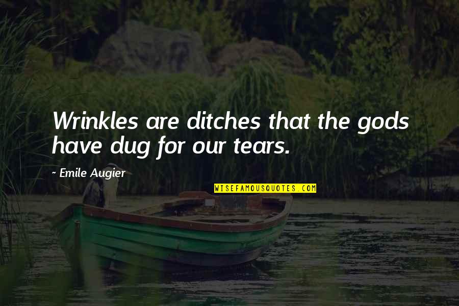 Dug Quotes By Emile Augier: Wrinkles are ditches that the gods have dug