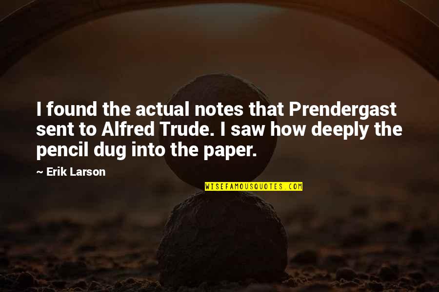 Dug Quotes By Erik Larson: I found the actual notes that Prendergast sent