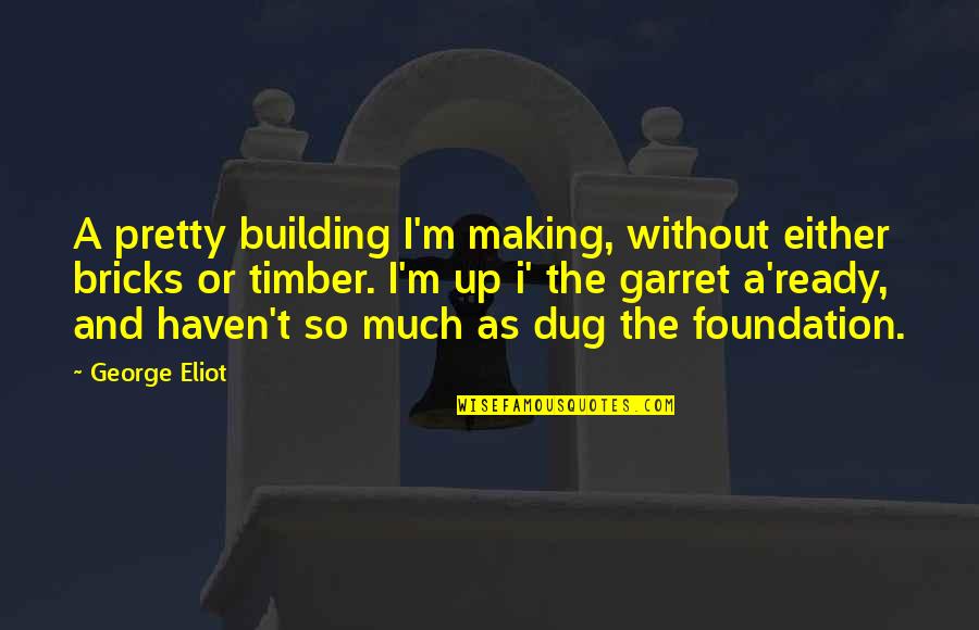 Dug Quotes By George Eliot: A pretty building I'm making, without either bricks