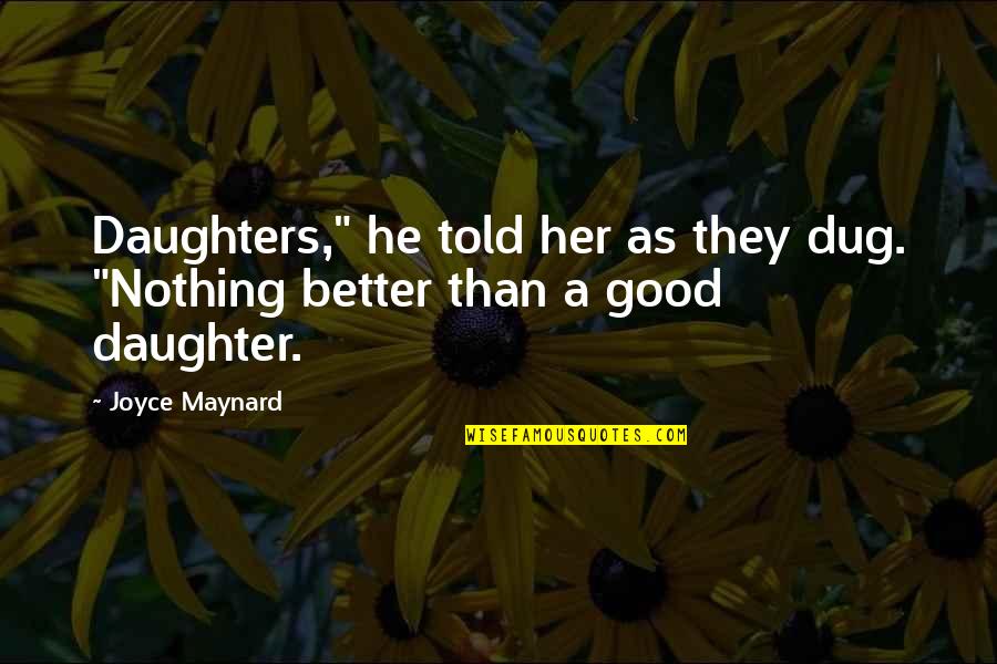 Dug Quotes By Joyce Maynard: Daughters," he told her as they dug. "Nothing