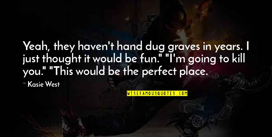 Dug Quotes By Kasie West: Yeah, they haven't hand dug graves in years.