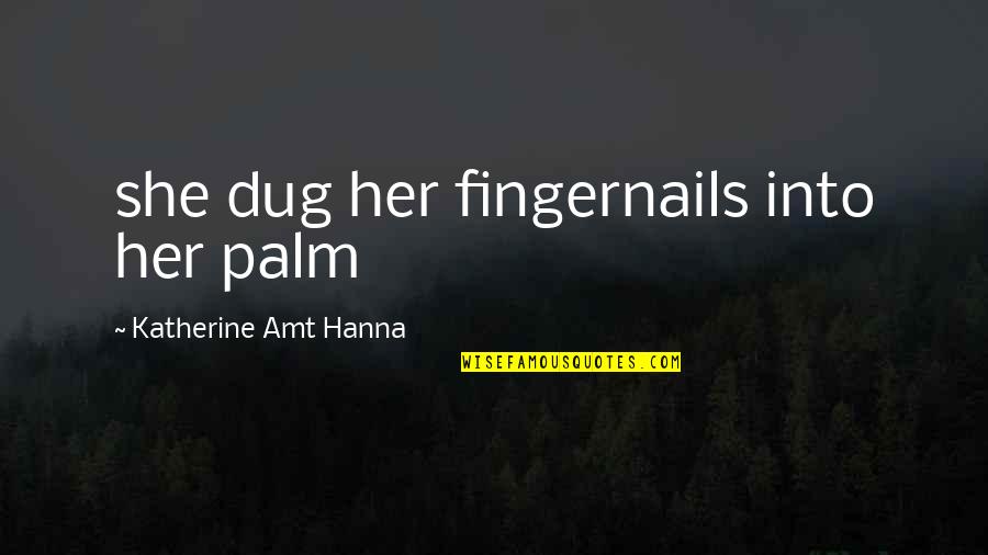 Dug Quotes By Katherine Amt Hanna: she dug her fingernails into her palm