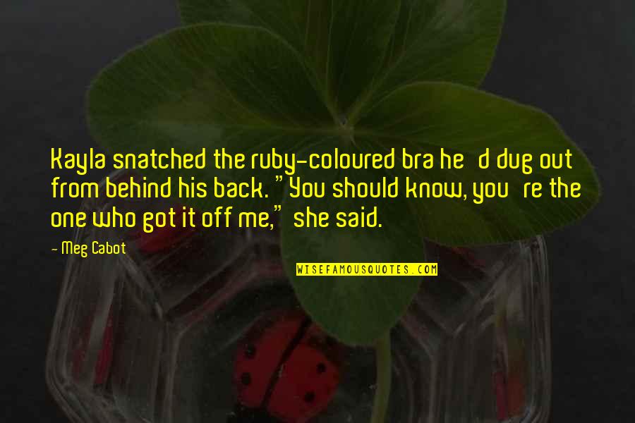 Dug Quotes By Meg Cabot: Kayla snatched the ruby-coloured bra he'd dug out