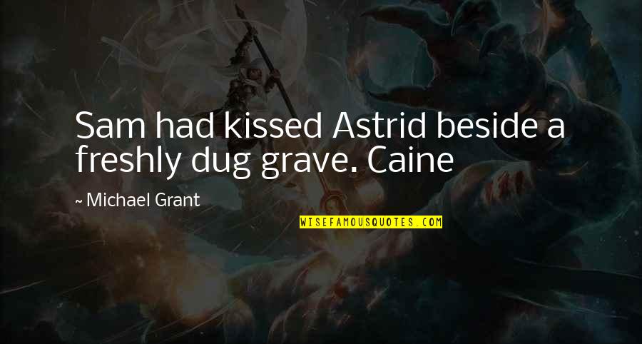 Dug Quotes By Michael Grant: Sam had kissed Astrid beside a freshly dug
