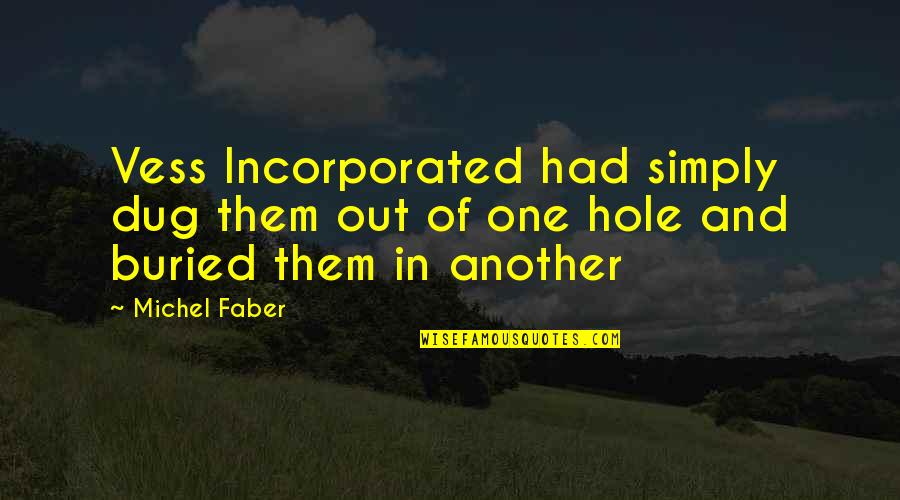 Dug Quotes By Michel Faber: Vess Incorporated had simply dug them out of