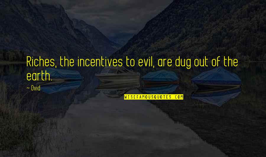Dug Quotes By Ovid: Riches, the incentives to evil, are dug out