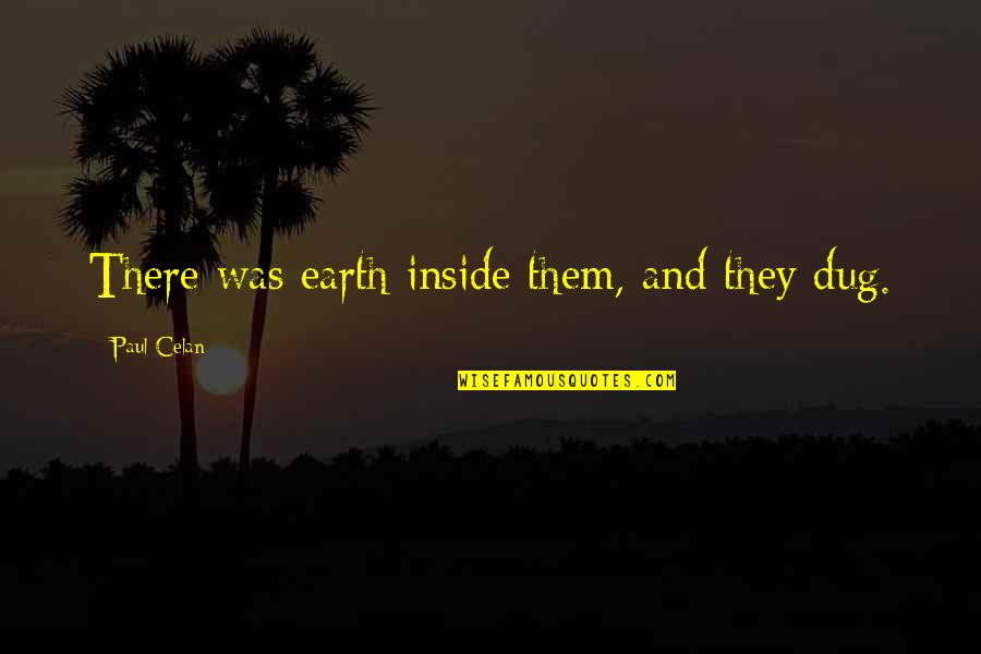 Dug Quotes By Paul Celan: There was earth inside them, and they dug.