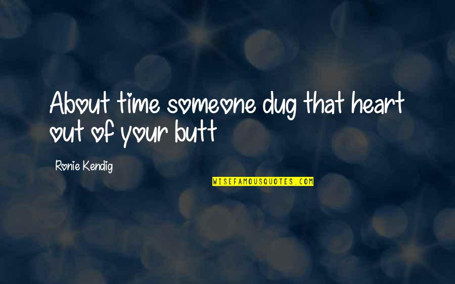 Dug Quotes By Ronie Kendig: About time someone dug that heart out of