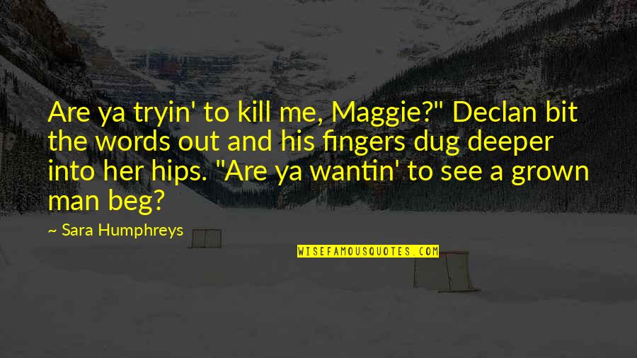 Dug Quotes By Sara Humphreys: Are ya tryin' to kill me, Maggie?" Declan