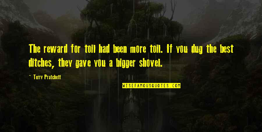 Dug Quotes By Terry Pratchett: The reward for toil had been more toil.