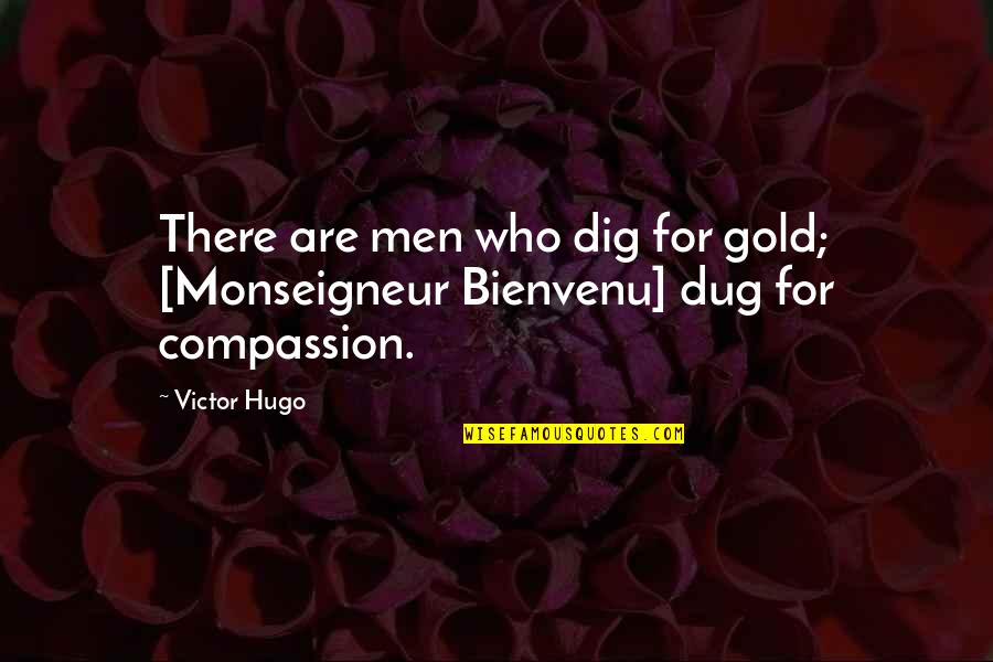 Dug Quotes By Victor Hugo: There are men who dig for gold; [Monseigneur