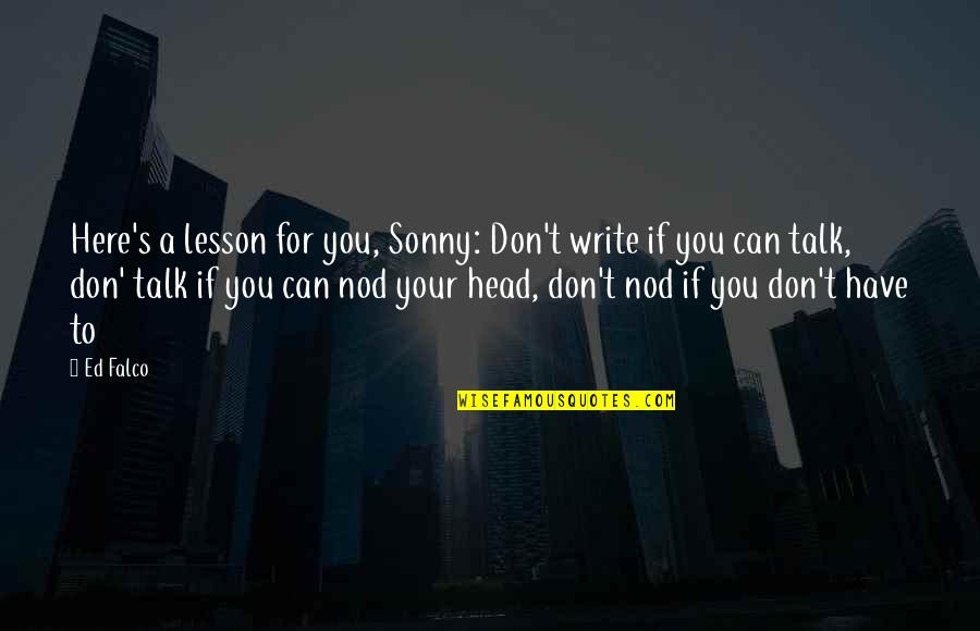 Dugalic Nebojsa Quotes By Ed Falco: Here's a lesson for you, Sonny: Don't write Dugalic Nebojsa Quotes By Ed Falco: Here's a lesson for you, Sonny: Don't write