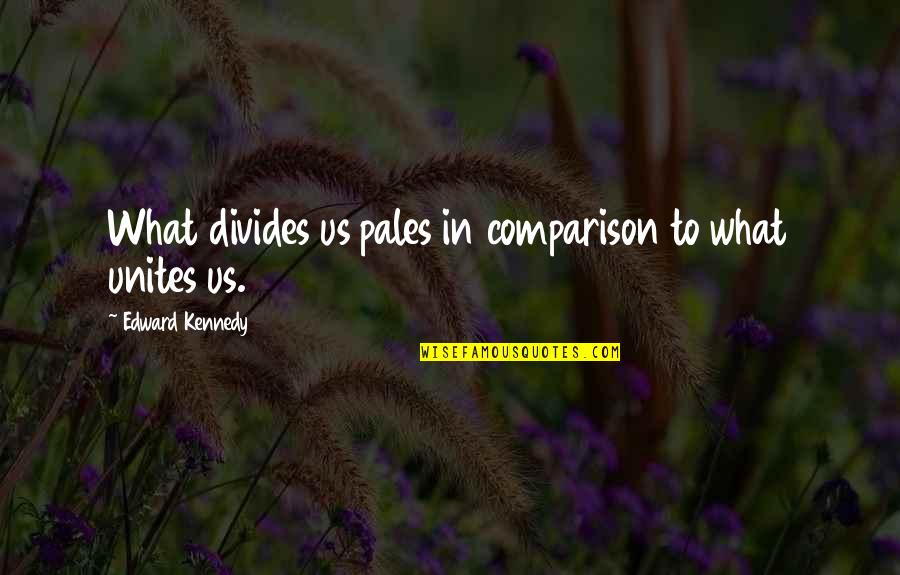 Dugalic Quotes By Edward Kennedy: What divides us pales in comparison to what Dugalic Quotes By Edward Kennedy: What divides us pales in comparison to what