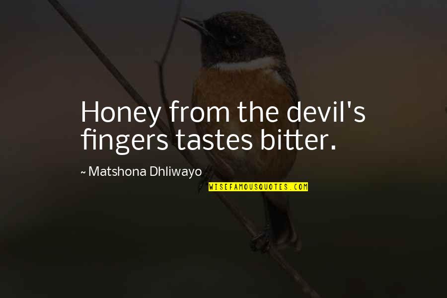 Dugalic Quotes By Matshona Dhliwayo: Honey from the devil's fingers tastes bitter. Dugalic Quotes By Matshona Dhliwayo: Honey from the devil's fingers tastes bitter.