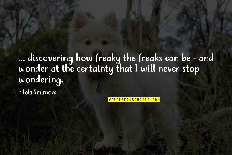 Dugalj Quotes By Lola Smirnova: ... discovering how freaky the freaks can be