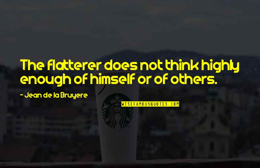 Dugall Print Quotes By Jean De La Bruyere: The flatterer does not think highly enough of Dugall Print Quotes By Jean De La Bruyere: The flatterer does not think highly enough of