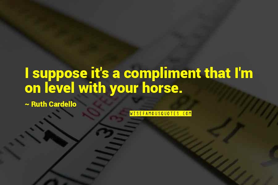 Dugall Print Quotes By Ruth Cardello: I suppose it's a compliment that I'm on Dugall Print Quotes By Ruth Cardello: I suppose it's a compliment that I'm on