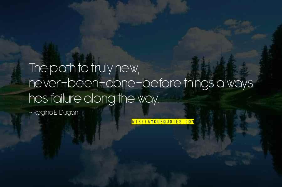 Dugan Quotes By Regina E. Dugan: The path to truly new, never-been-done-before things always