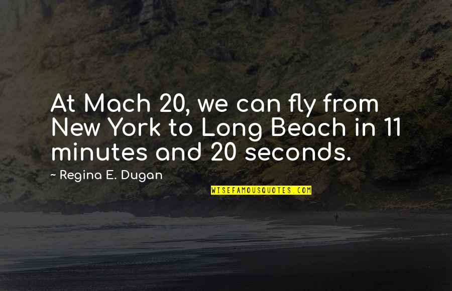 Dugan Quotes By Regina E. Dugan: At Mach 20, we can fly from New