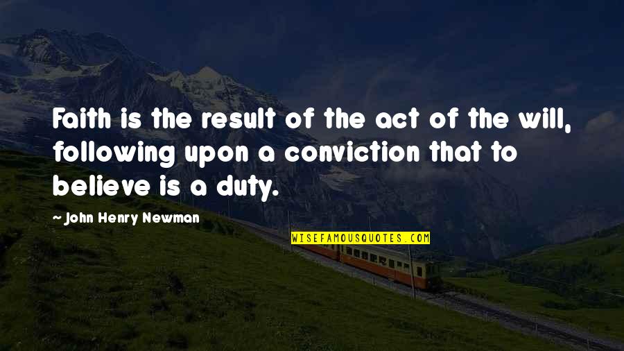 Dugard Face Quotes By John Henry Newman: Faith is the result of the act of